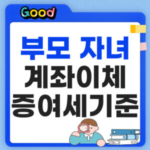 부모 자녀 계좌이체 증여세 기준 정리